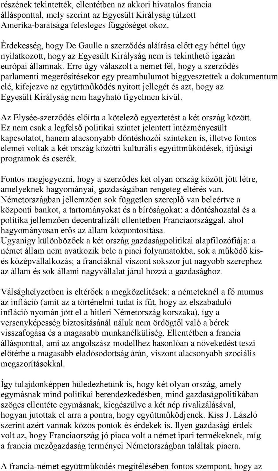 Erre úgy válaszolt a német fél, hogy a szerződés parlamenti megerősítésekor egy preambulumot biggyesztettek a dokumentum elé, kifejezve az együttműködés nyitott jellegét és azt, hogy az Egyesült