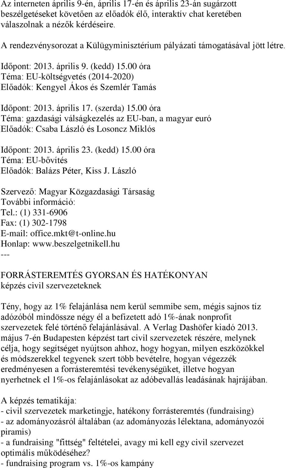 00 óra Téma: EU-költségvetés (2014-2020) Előadók: Kengyel Ákos és Szemlér Tamás Időpont: 2013. április 17. (szerda) 15.