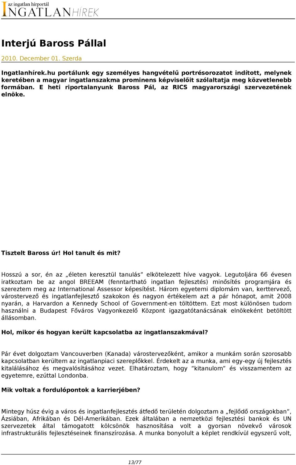 E heti riportalanyunk Baross Pál, az RICS magyarországi szervezetének elnöke. Tisztelt Baross úr! Hol tanult és mit? Hosszú a sor, én az életen keresztül tanulás elkötelezett híve vagyok.