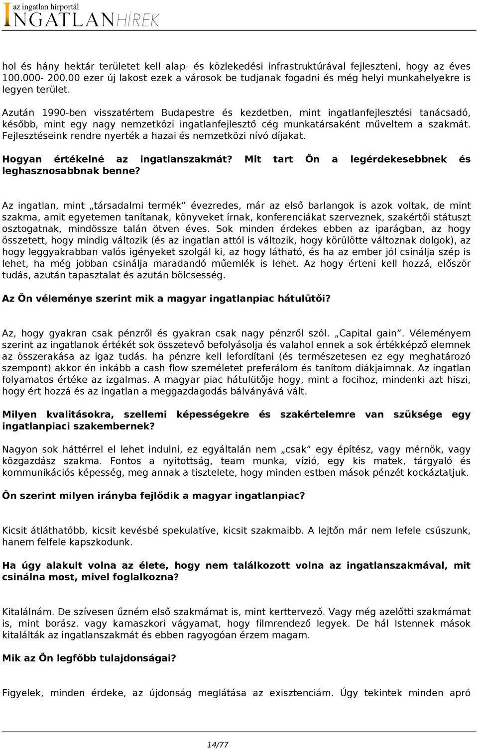 Azután 1990-ben visszatértem Budapestre és kezdetben, mint ingatlanfejlesztési tanácsadó, később, mint egy nagy nemzetközi ingatlanfejlesztő cég munkatársaként műveltem a szakmát.