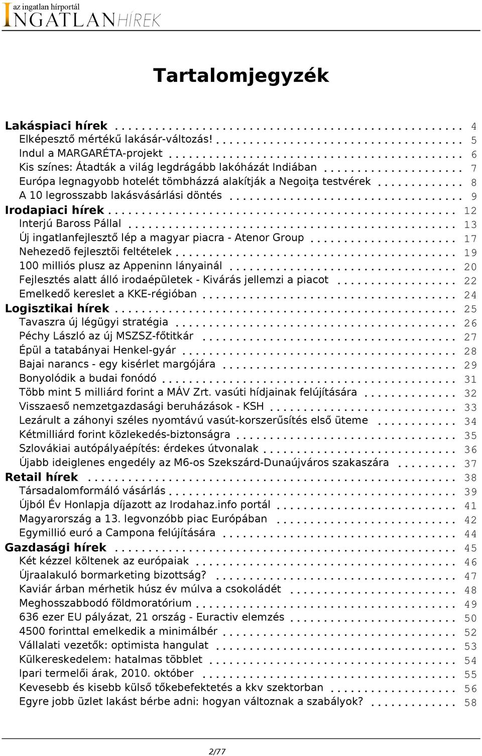 .. 13 Új ingatlanfejlesztő lép a magyar piacra - Atenor Group... 17 Nehezedõ fejlesztõi feltételek... 19 100 milliós plusz az Appeninn lányainál.