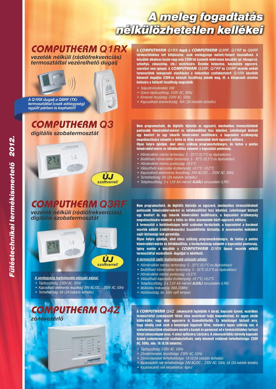 A készülék alkalmas kazán vagy más 230V-tal üzemelő elektromos készülék (pl. hősugárzó, szivattyú, zónaszelep, stb.) vezérlésére. Üzembe helyezése, használata egyszerű, szerelést nem igényel.