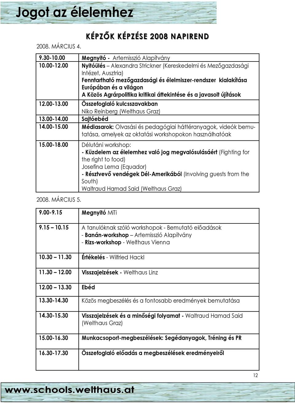 áttekintése és a javasolt újítások 12.00-13.00 Összefoglaló kulcsszavakban Niko Reinberg (Welthaus Graz) 13.00-14.00 Sajtóebéd 14.00-15.