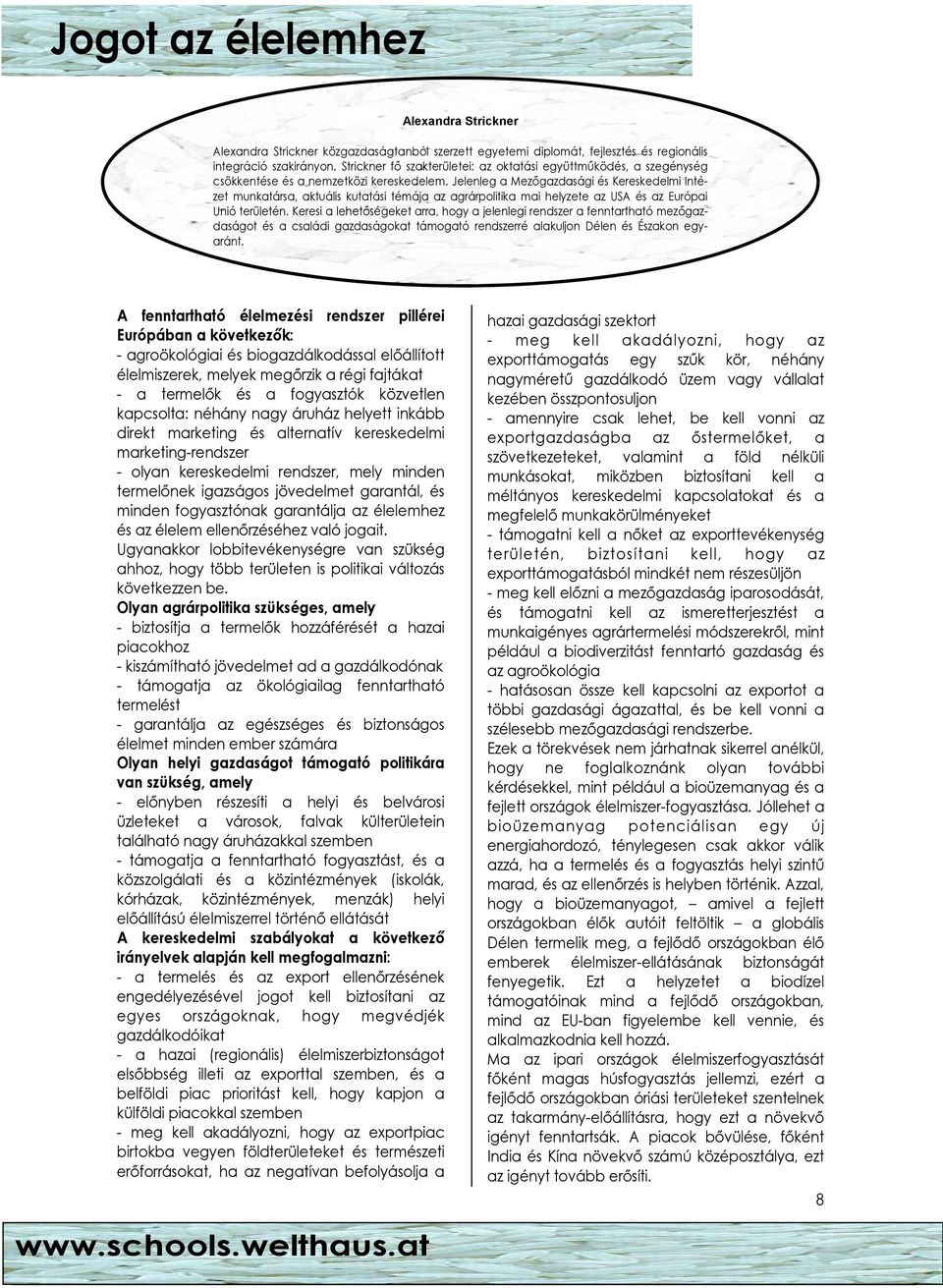 Jelenleg a Mezıgazdasági és Kereskedelmi Intézet munkatársa, aktuális kutatási témája az agrárpolitika mai helyzete az USA és az Európai Unió területén.