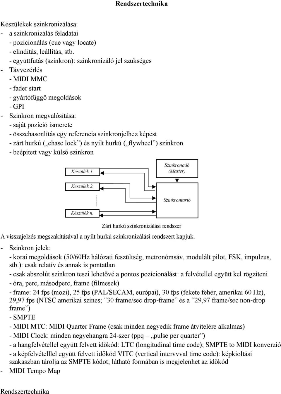 referencia szinkronjelhez képest - zárt hurkú ( chase lock ) és nyílt hurkú ( flywheel ) szinkron - beépített vagy külső szinkron Készülék 1. Szinkronadó (Master) Készülék 2. Szinkrontartó Készülék n.