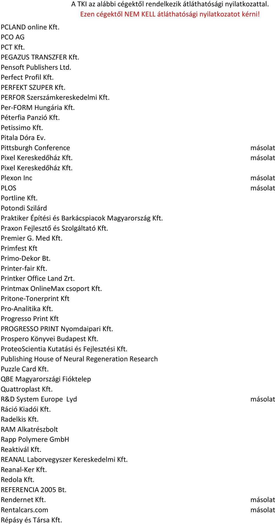 Praxon Fejlesztő és Szolgáltató Kft. Premier G. Med Kft. Primfest Kft Primo-Dekor Bt. Printer-fair Kft. Printker Office Land Zrt. Printmax OnlineMax csoport Kft.