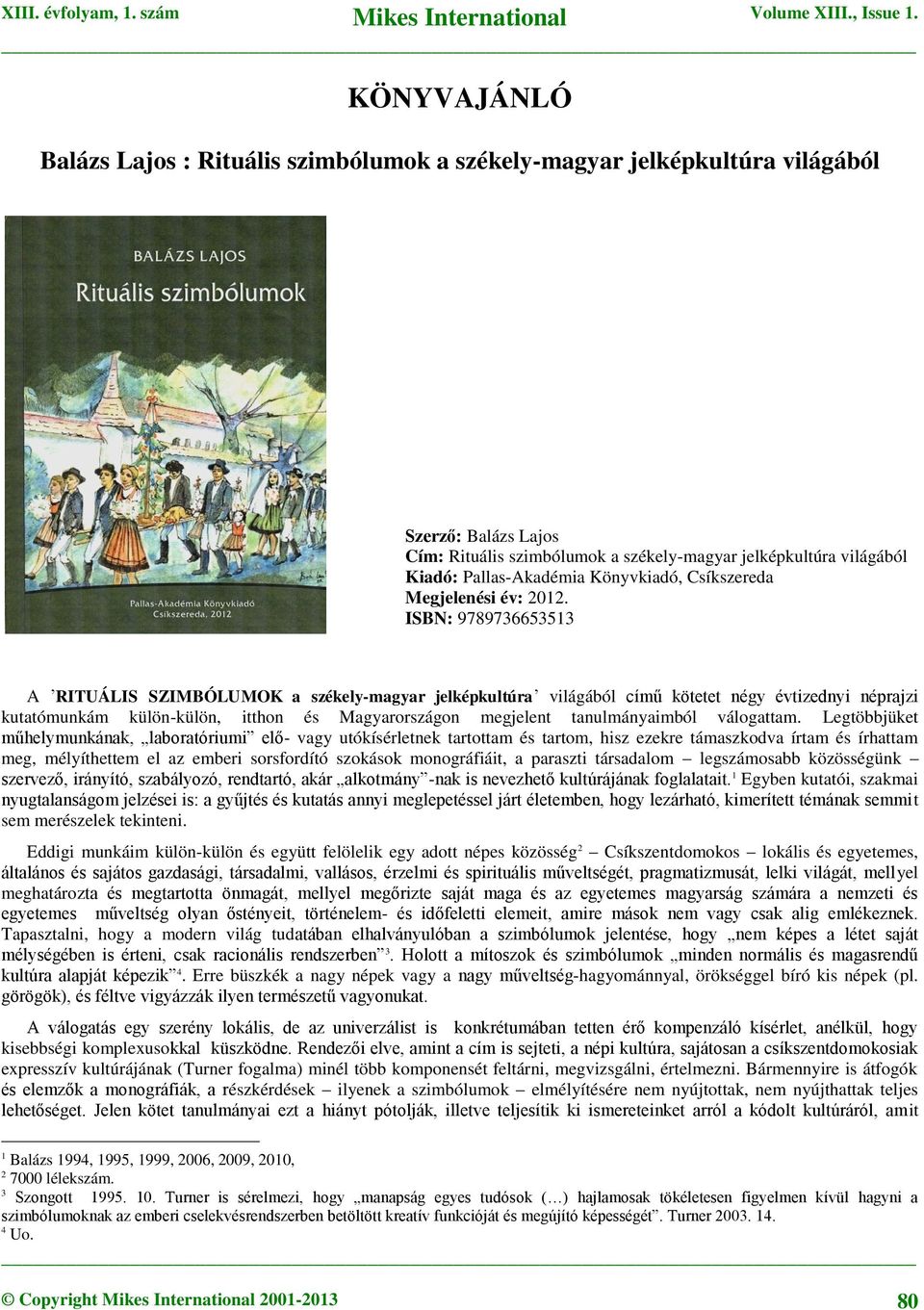 ISBN: 9789736653513 A RITUÁLIS SZIMBÓLUMOK a székely-magyar jelképkultúra világából című kötetet négy évtizednyi néprajzi kutatómunkám külön-külön, itthon és Magyarországon megjelent tanulmányaimból