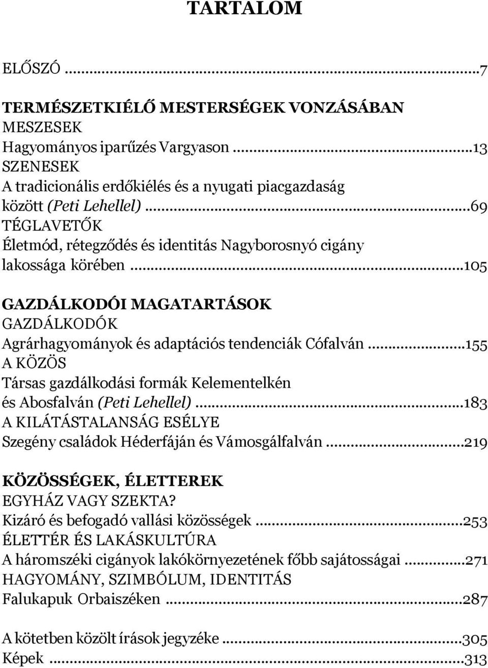 ..155 A közös Társas gazdálkodási formák Kelementelkén és Abosfalván (Peti Lehellel)...183 A kilátástalanság esélye Szegény családok Héderfáján és Vámosgálfalván.