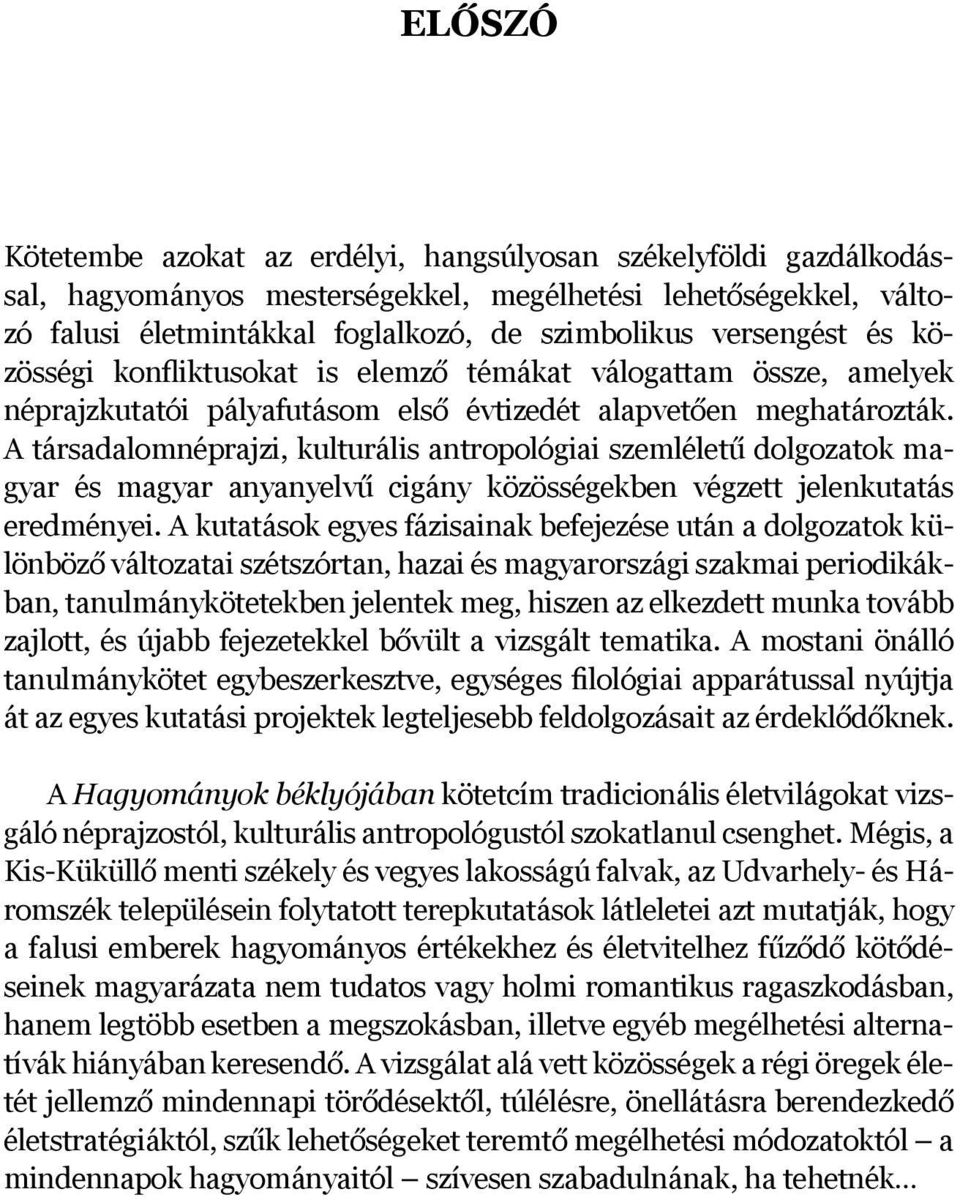 A társadalomnéprajzi, kulturális antropológiai szemléletű dolgozatok magyar és magyar anyanyelvű cigány közösségekben végzett jelenkutatás eredményei.