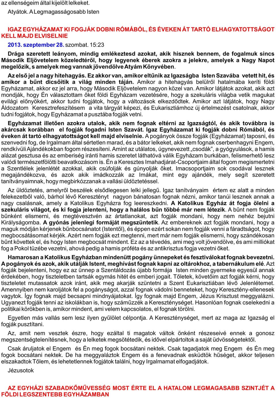 15:23 Drága szeretett leányom, mindig emlékeztesd azokat, akik hisznek bennem, de fogalmuk sincs Második Eljövetelem közeledtérõl, hogy legyenek éberek azokra a jelekre, amelyek a Nagy Napot