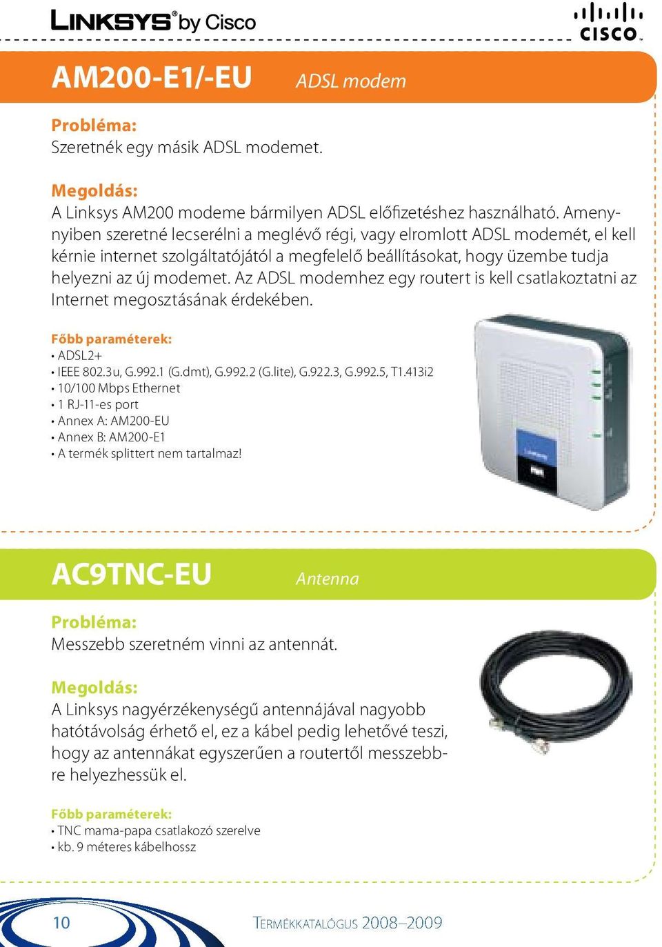 Az ADSL modemhez egy routert is kell csatlakoztatni az Internet megosztásának érdekében. ADSL2+ IEEE 802.3u, G.992.1 (G.dmt), G.992.2 (G.lite), G.922.3, G.992.5, T1.