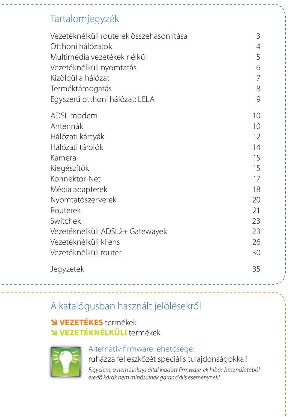 Switchek 23 Vezetéknélküli ADSL2+ Gatewayek 23 Vezetéknélküli kliens 26 Vezetéknélküli router 30 Jegyzetek 35 A katalógusban használt jelölésekről Vezetékes termékek Vezetéknélküli termékek