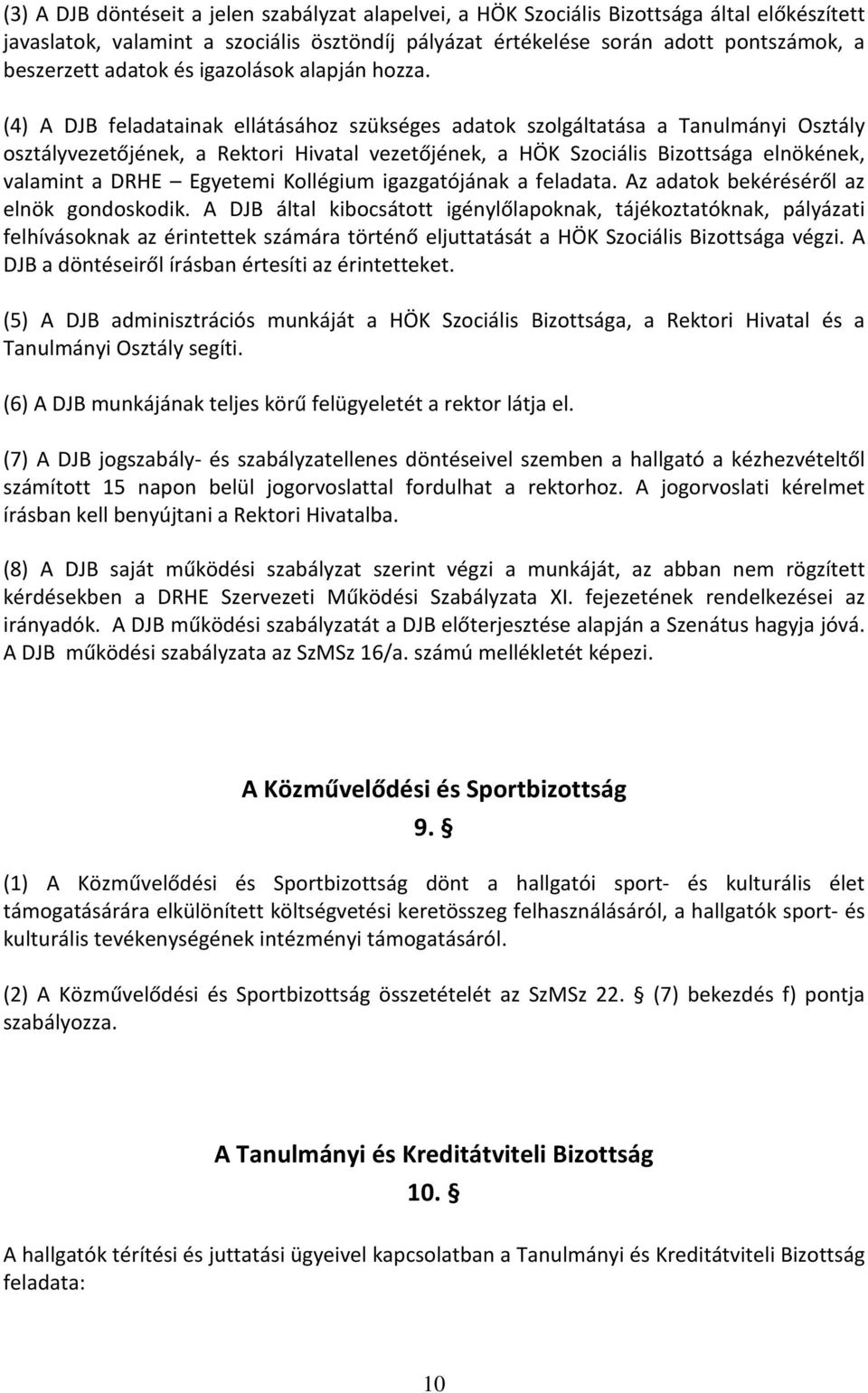 (4) A DJB feladatainak ellátásához szükséges adatok szolgáltatása a Tanulmányi Osztály osztályvezetőjének, a Rektori Hivatal vezetőjének, a HÖK Szociális Bizottsága elnökének, valamint a DRHE