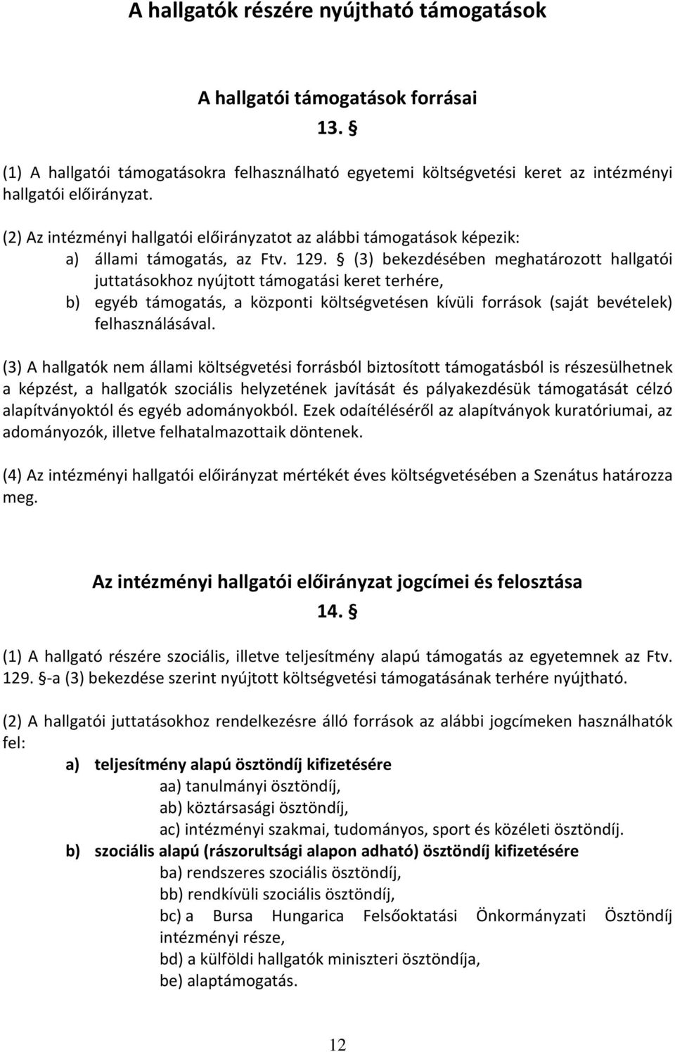 (3) bekezdésében meghatározott hallgatói juttatásokhoz nyújtott támogatási keret terhére, b) egyéb támogatás, a központi költségvetésen kívüli források (saját bevételek) felhasználásával.