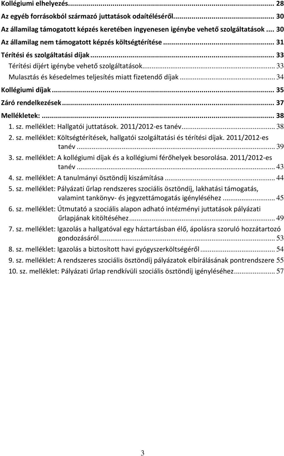 .. 33 Mulasztás és késedelmes teljesítés miatt fizetendő díjak... 34 Kollégiumi díjak... 35 Záró rendelkezések... 37 Mellékletek:... 38 1. sz. melléklet: Hallgatói juttatások. 2011/2012-es tanév.