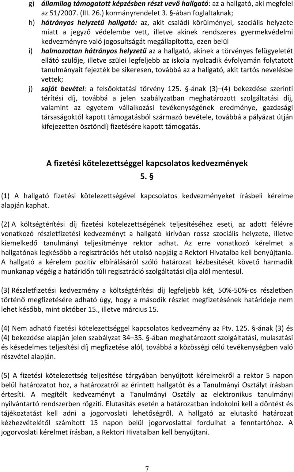 jogosultságát megállapította, ezen belül i) halmozottan hátrányos helyzetű az a hallgató, akinek a törvényes felügyeletét ellátó szülője, illetve szülei legfeljebb az iskola nyolcadik évfolyamán