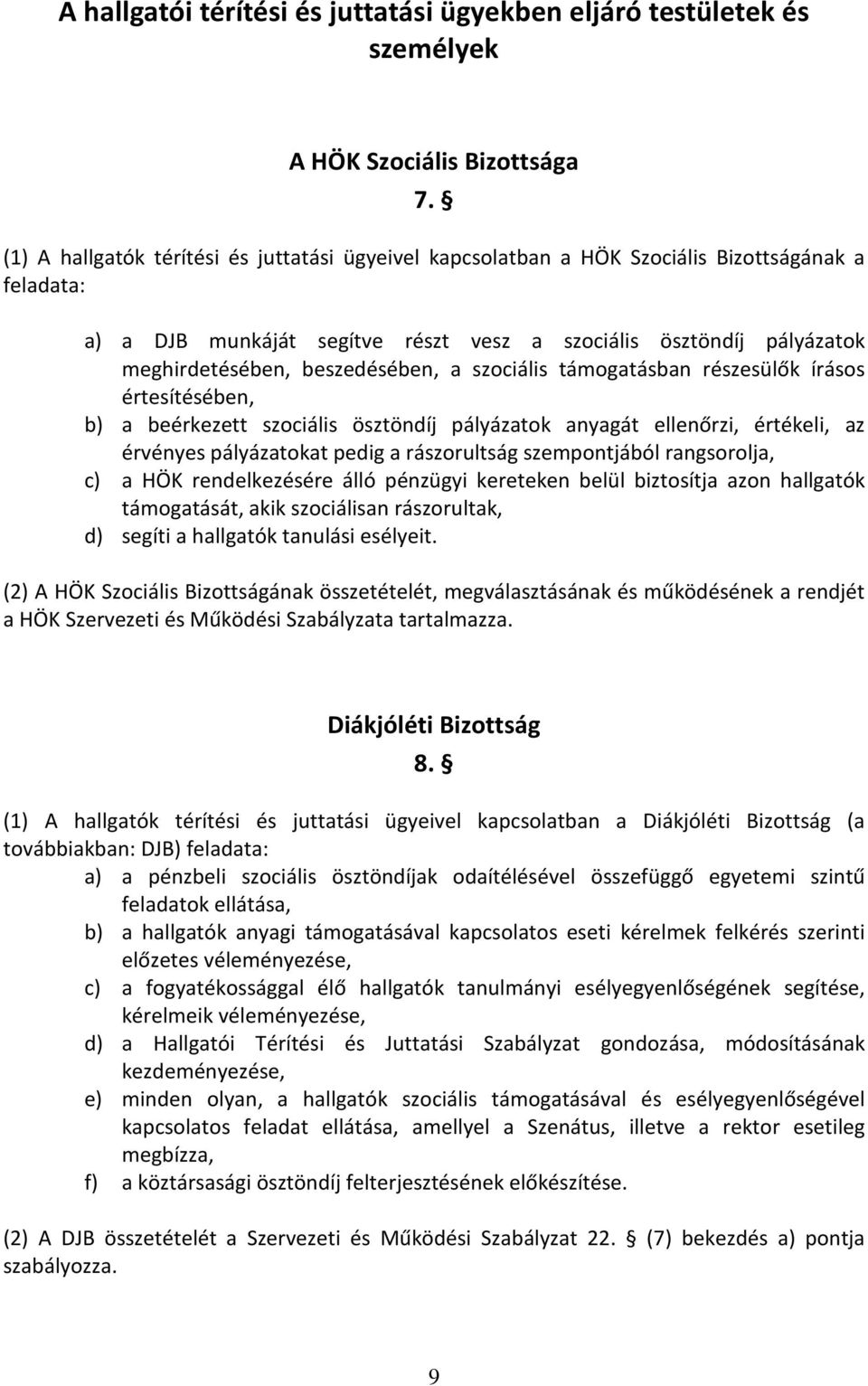 beszedésében, a szociális támogatásban részesülők írásos értesítésében, b) a beérkezett szociális ösztöndíj pályázatok anyagát ellenőrzi, értékeli, az érvényes pályázatokat pedig a rászorultság