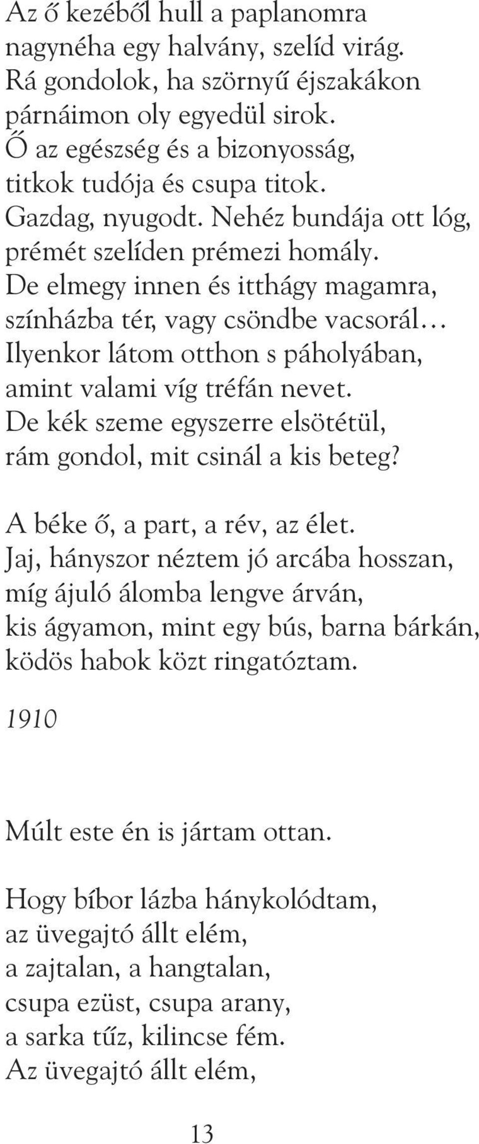 De elmegy innen és itthágy magamra, színházba tér, vagy csöndbe vacsorál Ilyenkor látom otthon s páholyában, amint valami víg tréfán nevet.