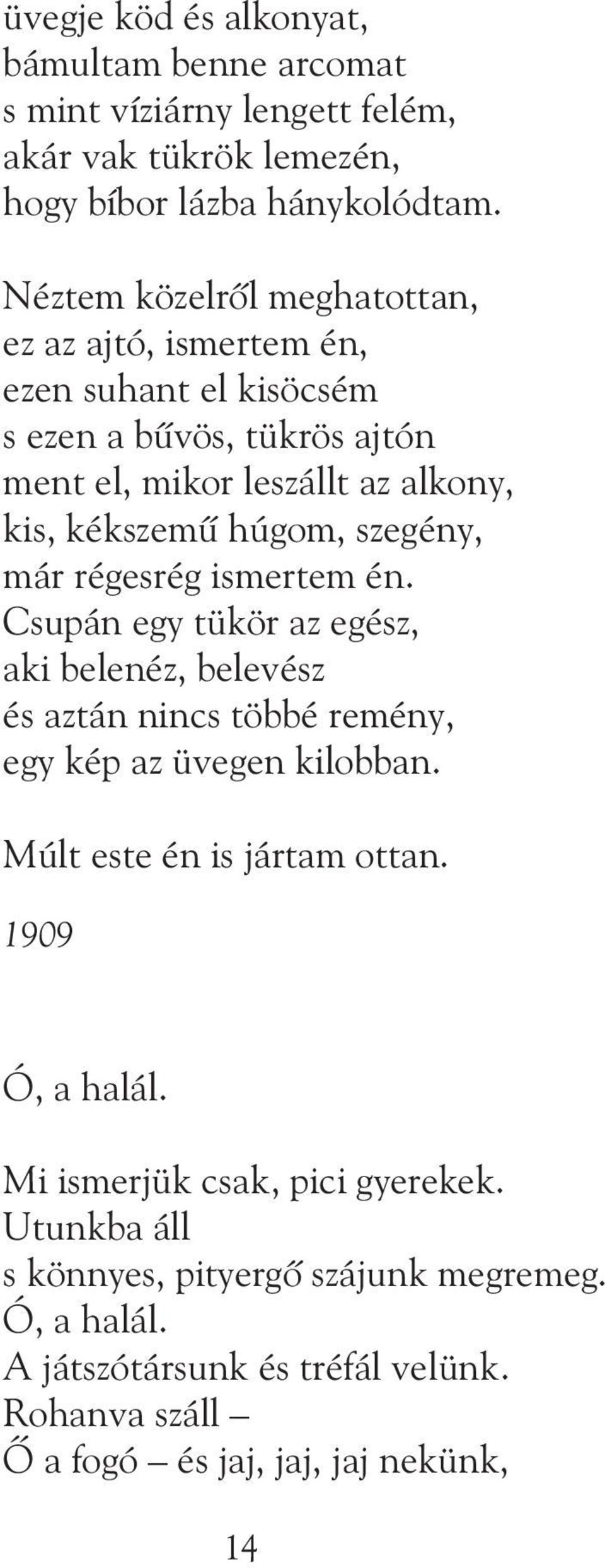 szegény, már régesrég ismertem én. Csupán egy tükör az egész, aki belenéz, belevész és aztán nincs többé remény, egy kép az üvegen kilobban.