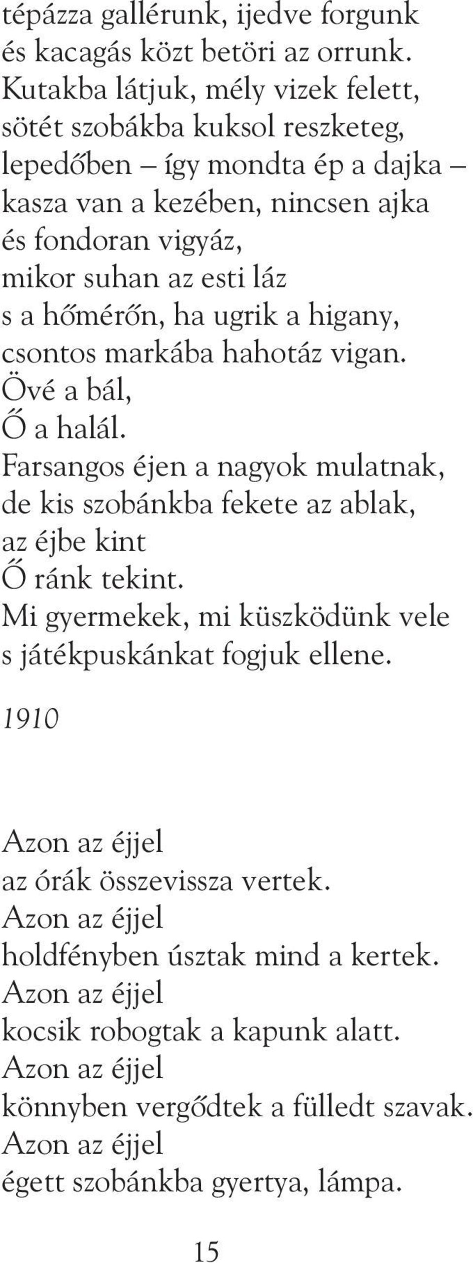 hõmérõn, ha ugrik a higany, csontos markába hahotáz vigan. Övé a bál, Õ a halál. Farsangos éjen a nagyok mulatnak, de kis szobánkba fekete az ablak, az éjbe kint Õ ránk tekint.