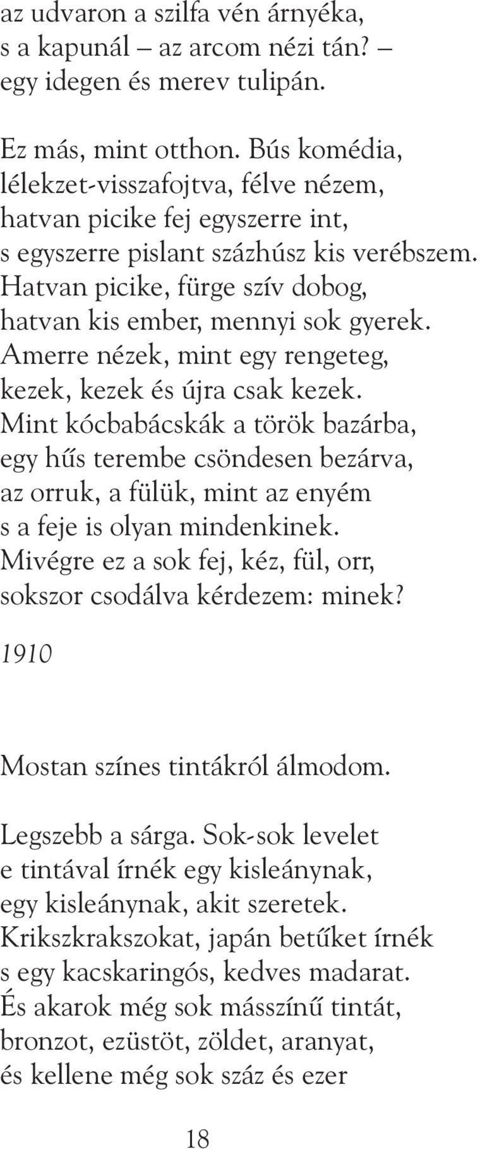 Amerre nézek, mint egy rengeteg, kezek, kezek és újra csak kezek. Mint kócbabácskák a török bazárba, egy hûs terembe csöndesen bezárva, az orruk, a fülük, mint az enyém s a feje is olyan mindenkinek.