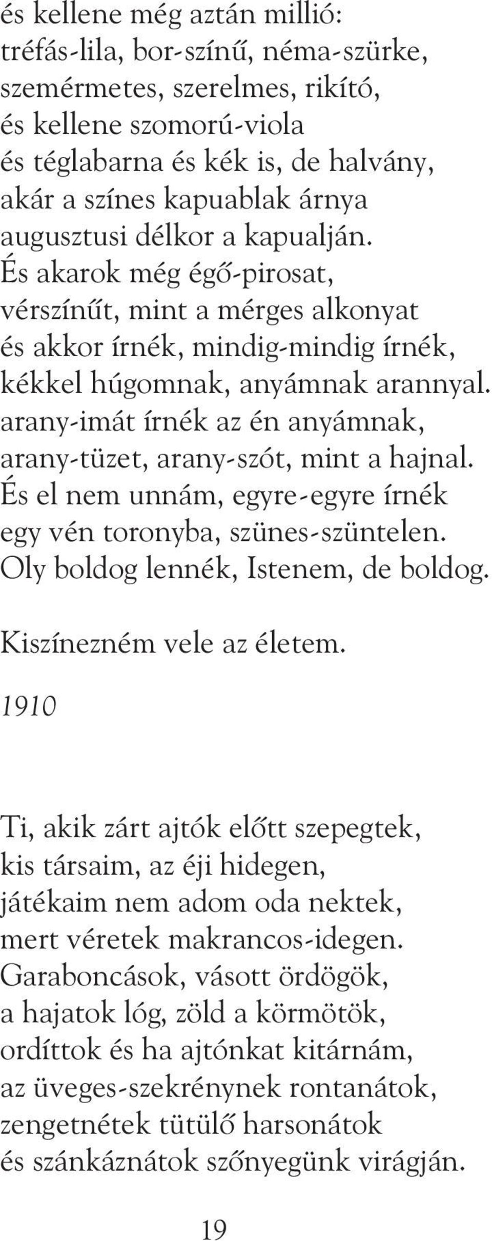 arany-imát írnék az én anyámnak, arany-tüzet, arany-szót, mint a hajnal. És el nem unnám, egyre-egyre írnék egy vén toronyba, szünes-szüntelen. Oly boldog lennék, Istenem, de boldog.