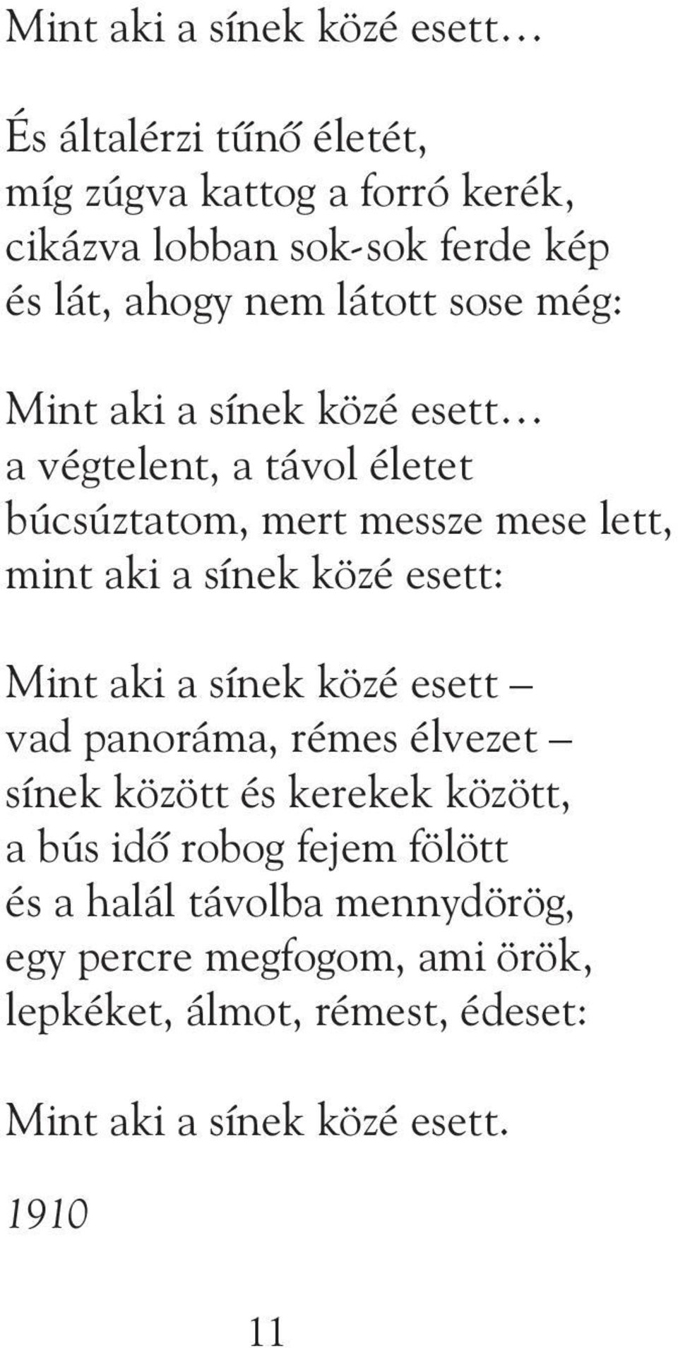 sínek közé esett: Mint aki a sínek közé esett vad panoráma, rémes élvezet sínek között és kerekek között, a bús idõ robog fejem