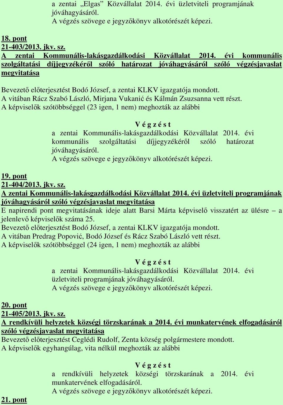 A vitában Rácz Szabó László, Mirjana Vukanić és Kálmán Zsuzsanna vett részt.