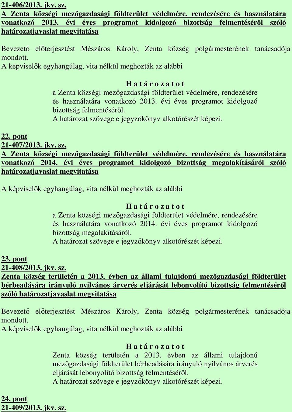 A képviselők egyhangúlag, vita nélkül meghozták az alábbi H a t á r o z a t o t а Zenta községi mezőgazdasági földterület védelmére, rendezésére és használatára vonatkozó 2013.