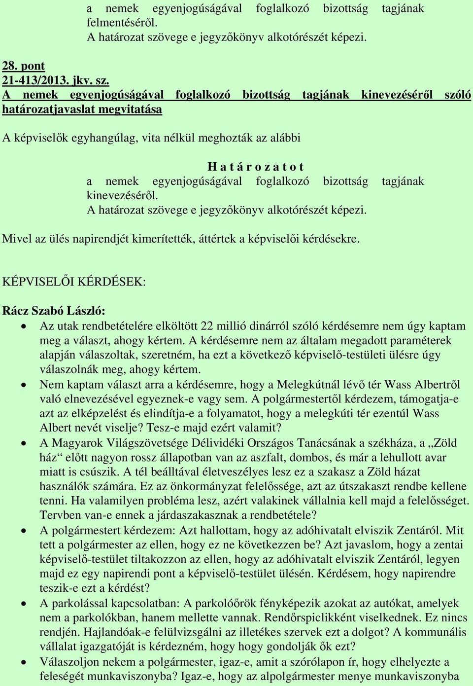 A nemek egyenjogúságával foglalkozó bizottság tagjának kinevezéséről szóló határozatjavaslat megvitatása A képviselők egyhangúlag, vita nélkül meghozták az alábbi H a t á r o z a t o t а nemek