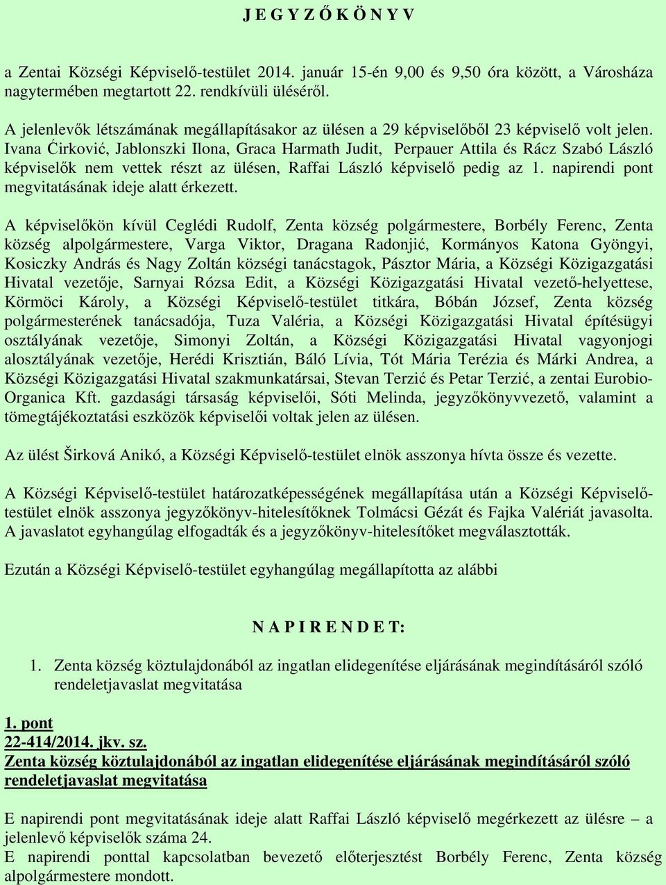 Ivana Ćirković, Jablonszki Ilona, Graca Harmath Judit, Perpauer Attila és Rácz Szabó László képviselők nem vettek részt az ülésen, Raffai László képviselő pedig az 1.