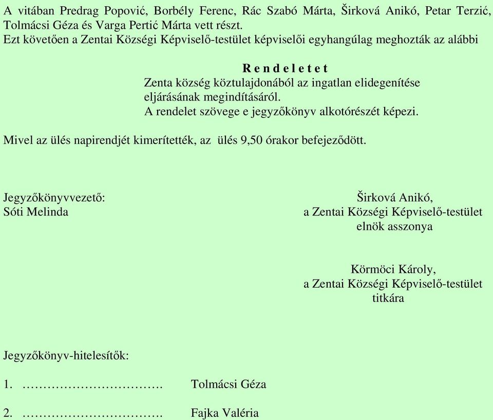 eljárásának megindításáról. A rendelet szövege e jegyzőkönyv alkotórészét képezi. Mivel az ülés napirendjét kimerítették, az ülés 9,50 órakor befejeződött.