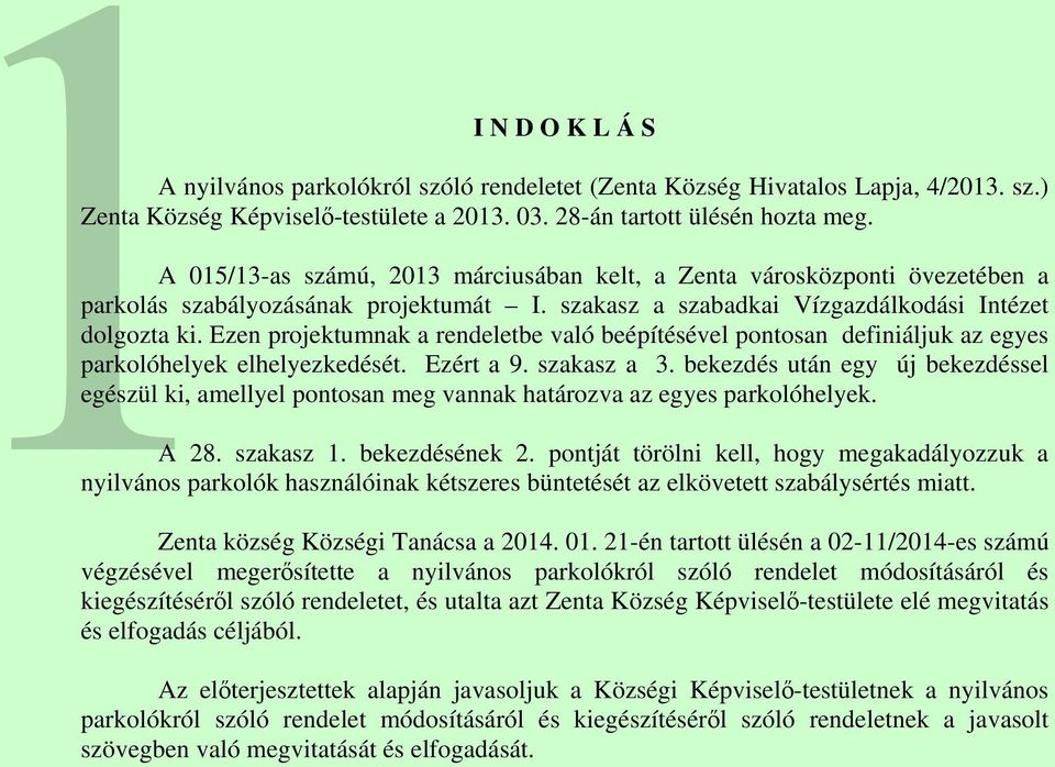 Ezen projektumnak a rendeletbe való beépítésével pontosan definiáljuk az egyes parkolóhelyek elhelyezkedését. Ezért a 9. szakasz a 3.