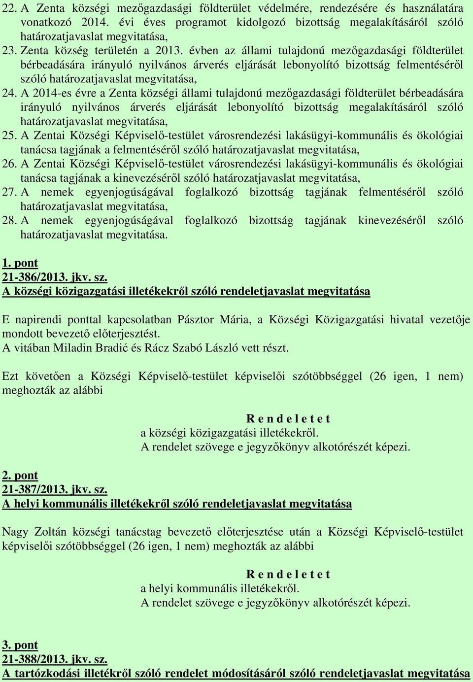 évben az állami tulajdonú mezőgazdasági földterület bérbeadására irányuló nyilvános árverés eljárását lebonyolító bizottság felmentéséről szóló határozatjavaslat megvitatása, 24.