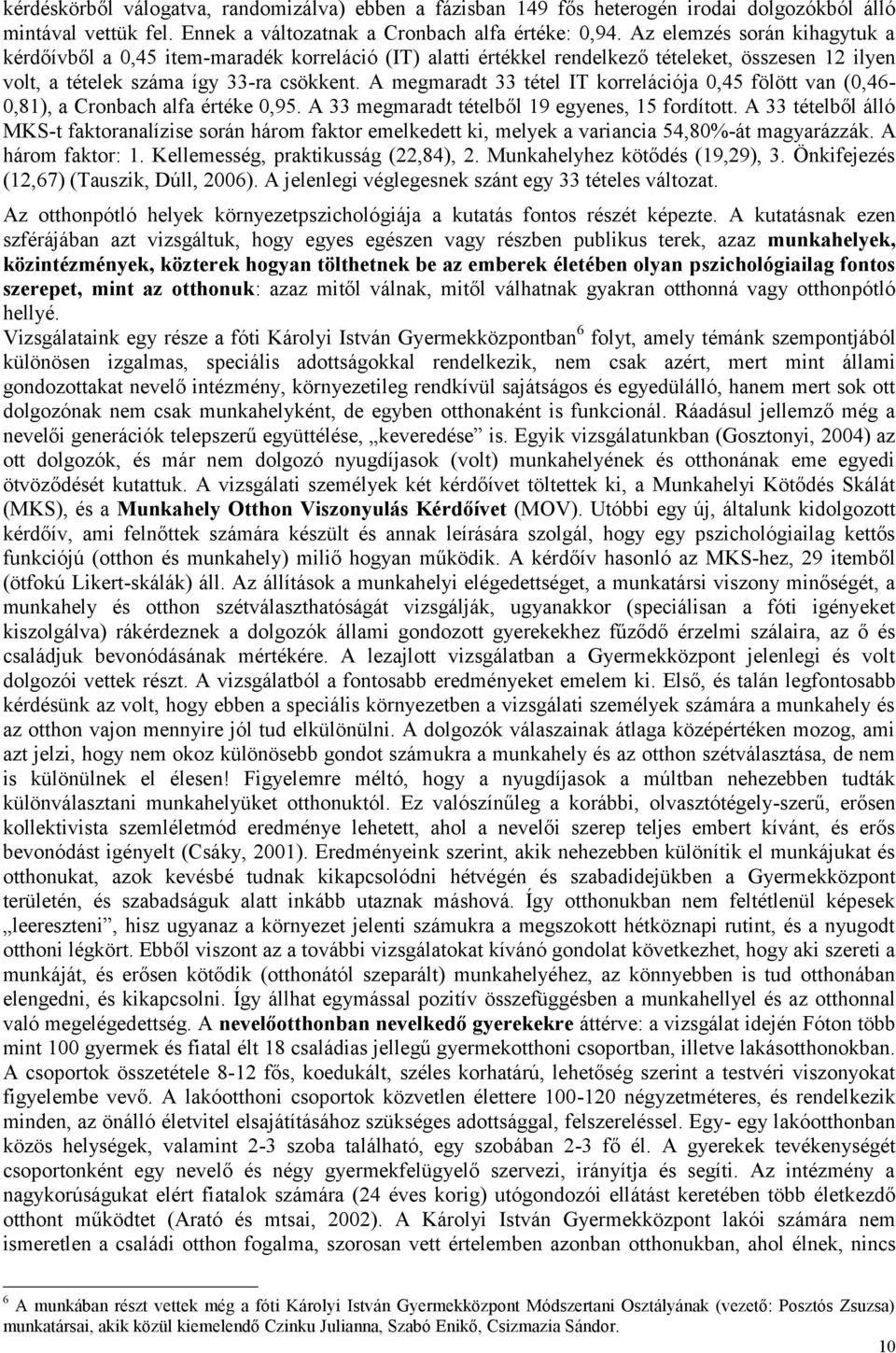 A megmaradt 33 tétel IT korrelációja 0,45 fölött van (0,46-0,81), a Cronbach alfa értéke 0,95. A 33 megmaradt tételből 19 egyenes, 15 fordított.