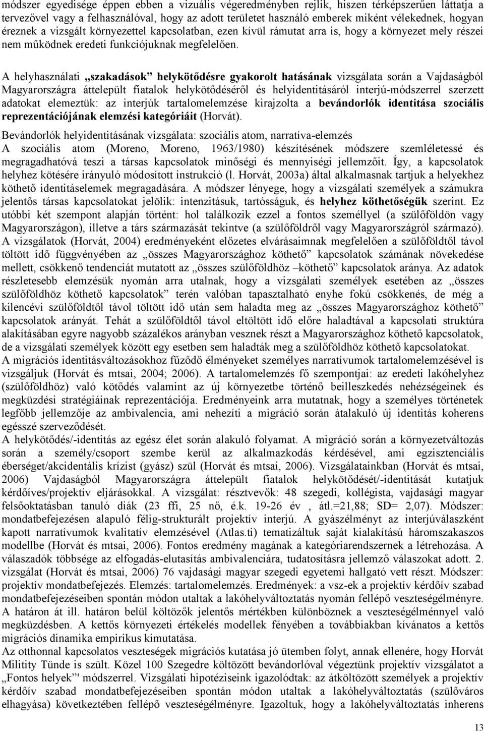 A helyhasználati szakadások helykötődésre gyakorolt hatásának vizsgálata során a Vajdaságból Magyarországra áttelepült fiatalok helykötődéséről és helyidentitásáról interjú-módszerrel szerzett