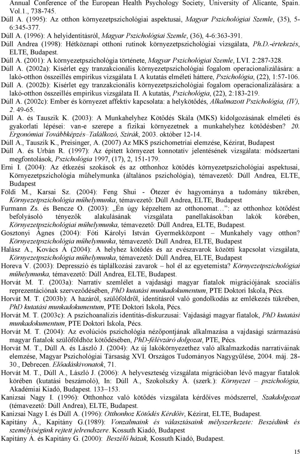 Dúll Andrea (1998): Hétköznapi otthoni rutinok környezetpszichológiai vizsgálata, Ph.D.-értekezés, ELTE, Budapest. Dúll A. (2001): A környezetpszichológia története, Magyar Pszichológiai Szemle, LVI.