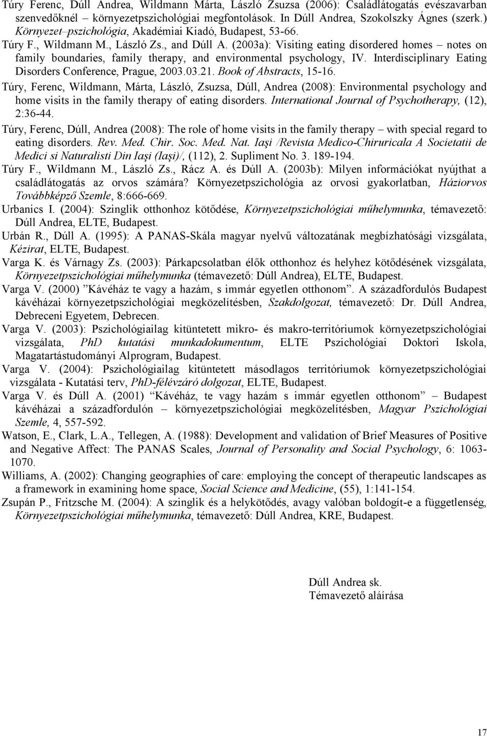 (2003a): Visiting eating disordered homes notes on family boundaries, family therapy, and environmental psychology, IV. Interdisciplinary Eating Disorders Conference, Prague, 2003.03.21.