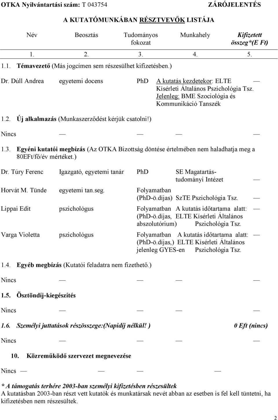 Jelenleg: BME Szociológia és Kommunikáció Tanszék 1.2. Új alkalmazás (Munkaszerződést kérjük csatolni!) Nincs 1.3.