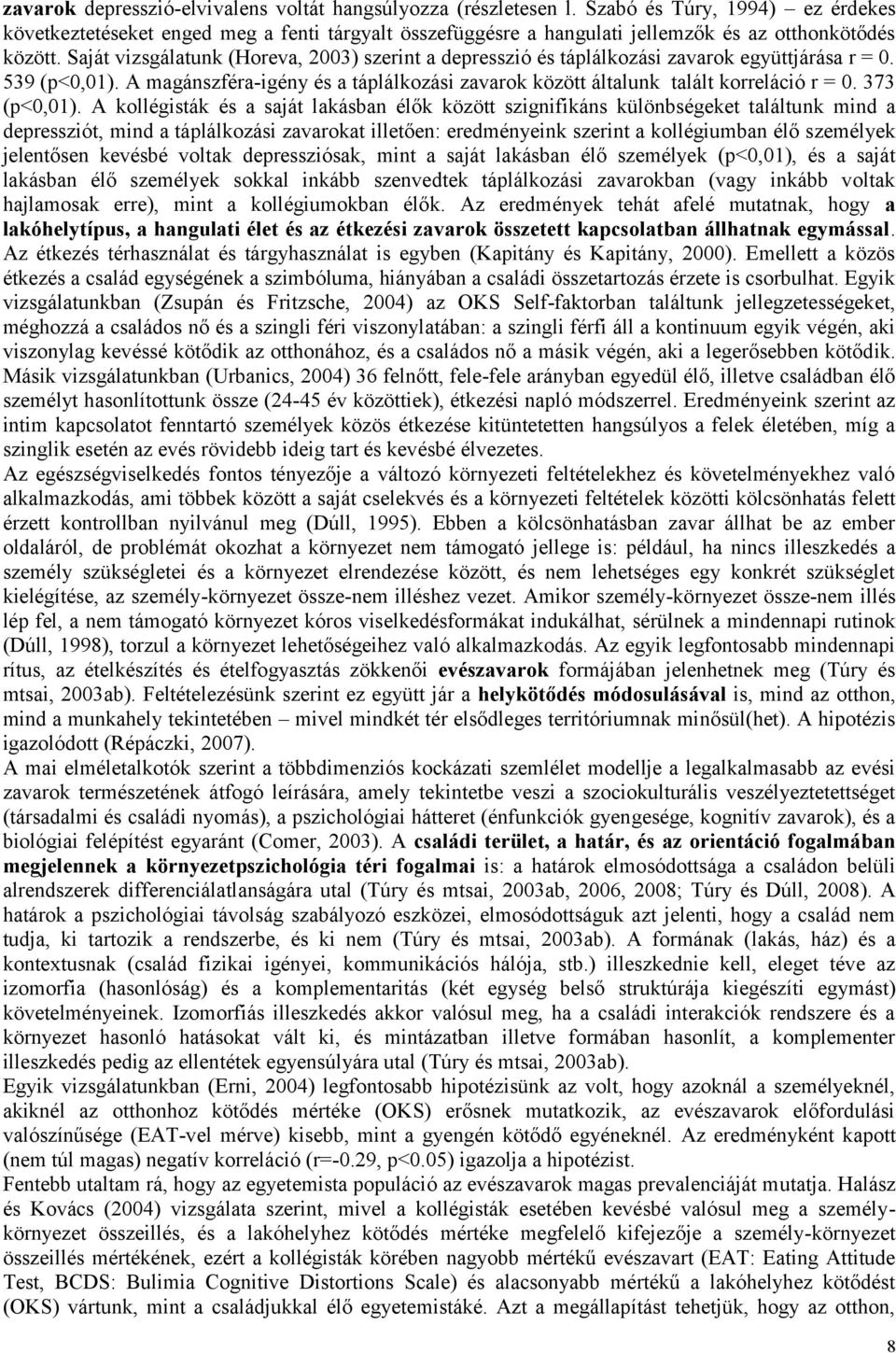 Saját vizsgálatunk (Horeva, 2003) szerint a depresszió és táplálkozási zavarok együttjárása r = 0. 539 (p<0,01). A magánszféra-igény és a táplálkozási zavarok között általunk talált korreláció r = 0.