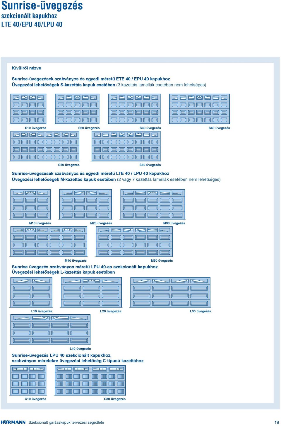 M-kazettás kapuk esetében (2 vagy 7 kazettás lamellák esetében nem lehetséges) M10 üvegezés M20 üvegezés M30 üvegezés M0 üvegezés Sunrise üvegezés szabványos méretű LPU 0-es szekcionált kapukhoz