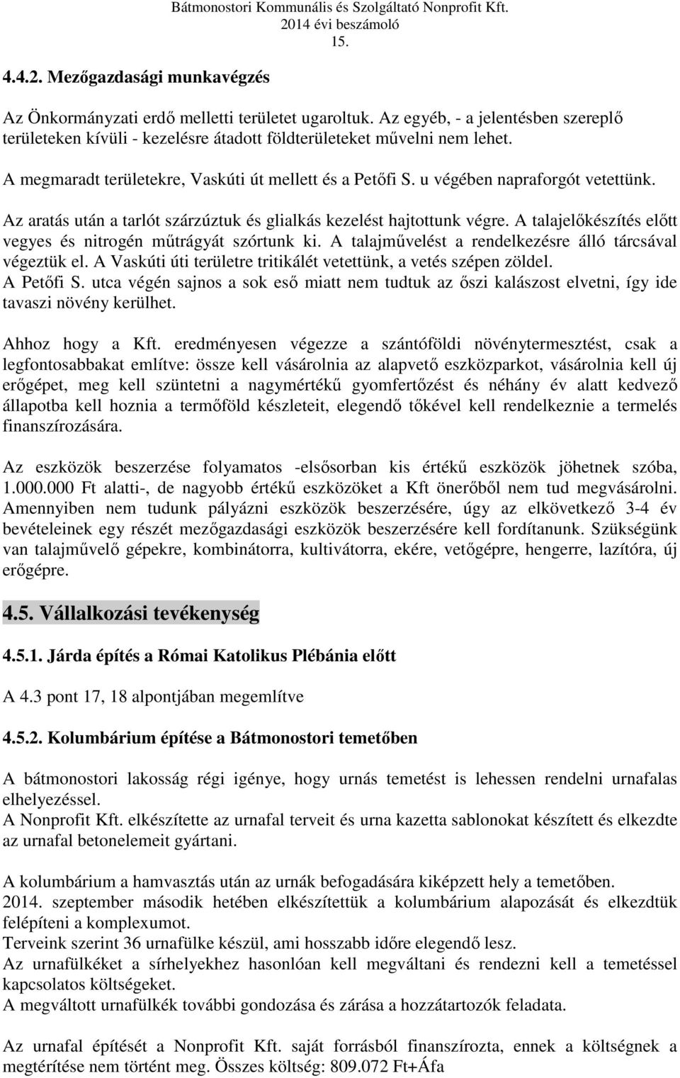 Az aratás után a tarlót szárzúztuk és glialkás kezelést hajtottunk végre. A talajelőkészítés előtt vegyes és nitrogén műtrágyát szórtunk ki. A talajművelést a rendelkezésre álló tárcsával végeztük el.