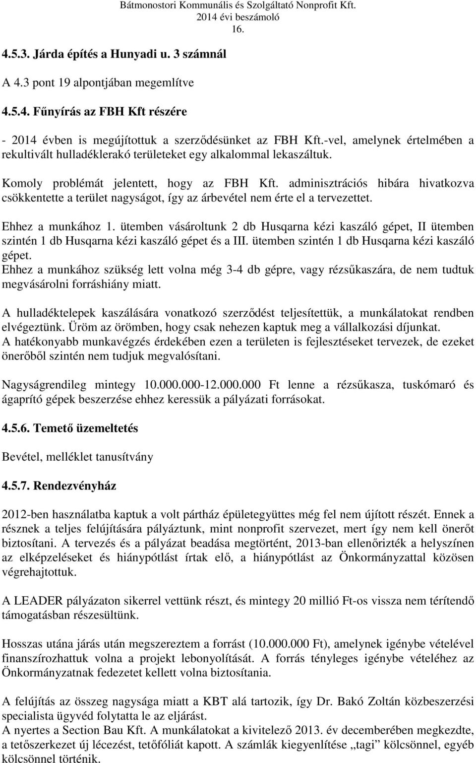 adminisztrációs hibára hivatkozva csökkentette a terület nagyságot, így az árbevétel nem érte el a tervezettet. Ehhez a munkához 1.