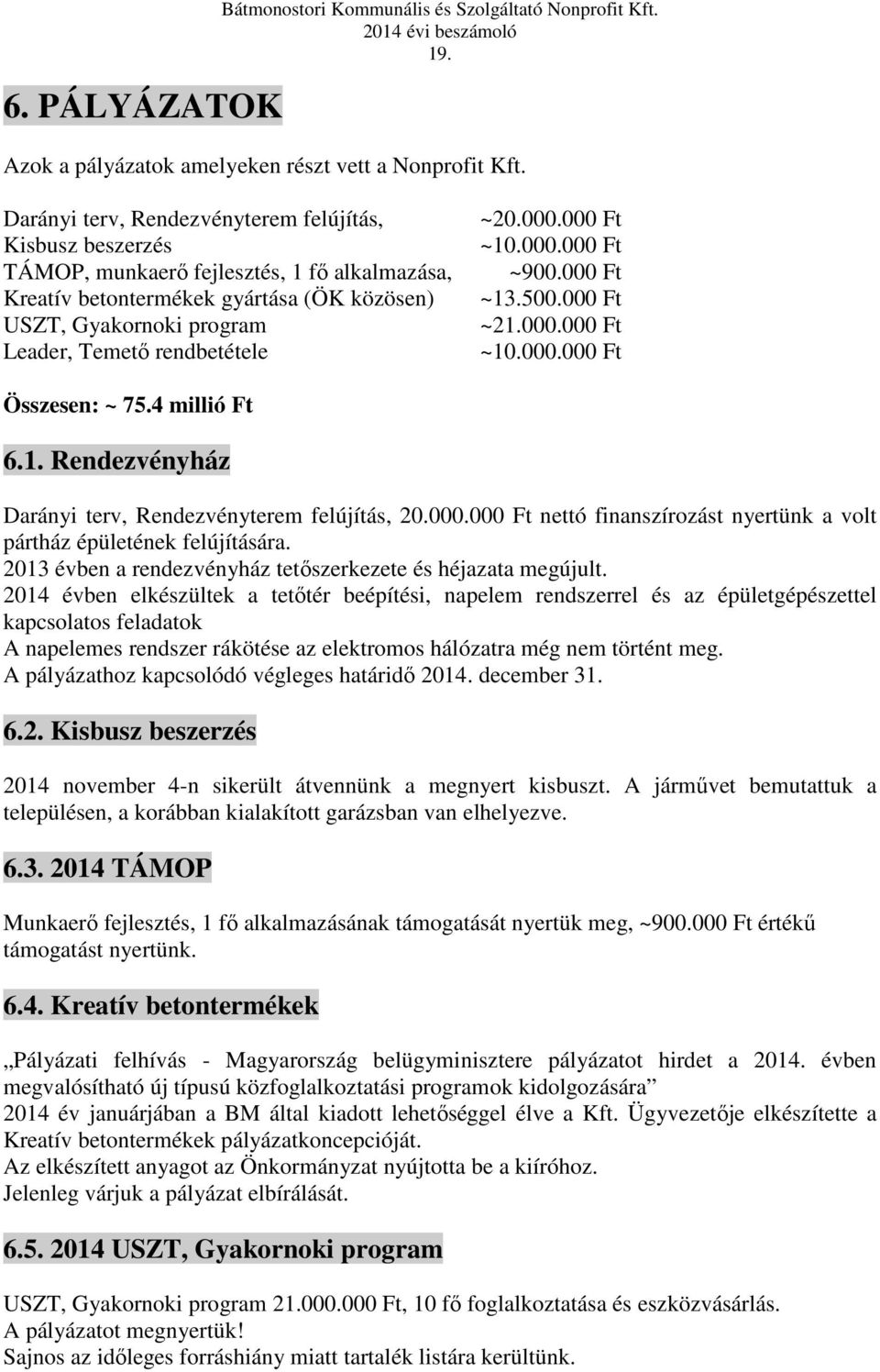 rendbetétele ~20.000.000 Ft ~10.000.000 Ft ~900.000 Ft ~13.500.000 Ft ~21.000.000 Ft ~10.000.000 Ft Összesen: ~ 75.4 millió Ft 6.1. Rendezvényház Darányi terv, Rendezvényterem felújítás, 20.000.000 Ft nettó finanszírozást nyertünk a volt pártház épületének felújítására.