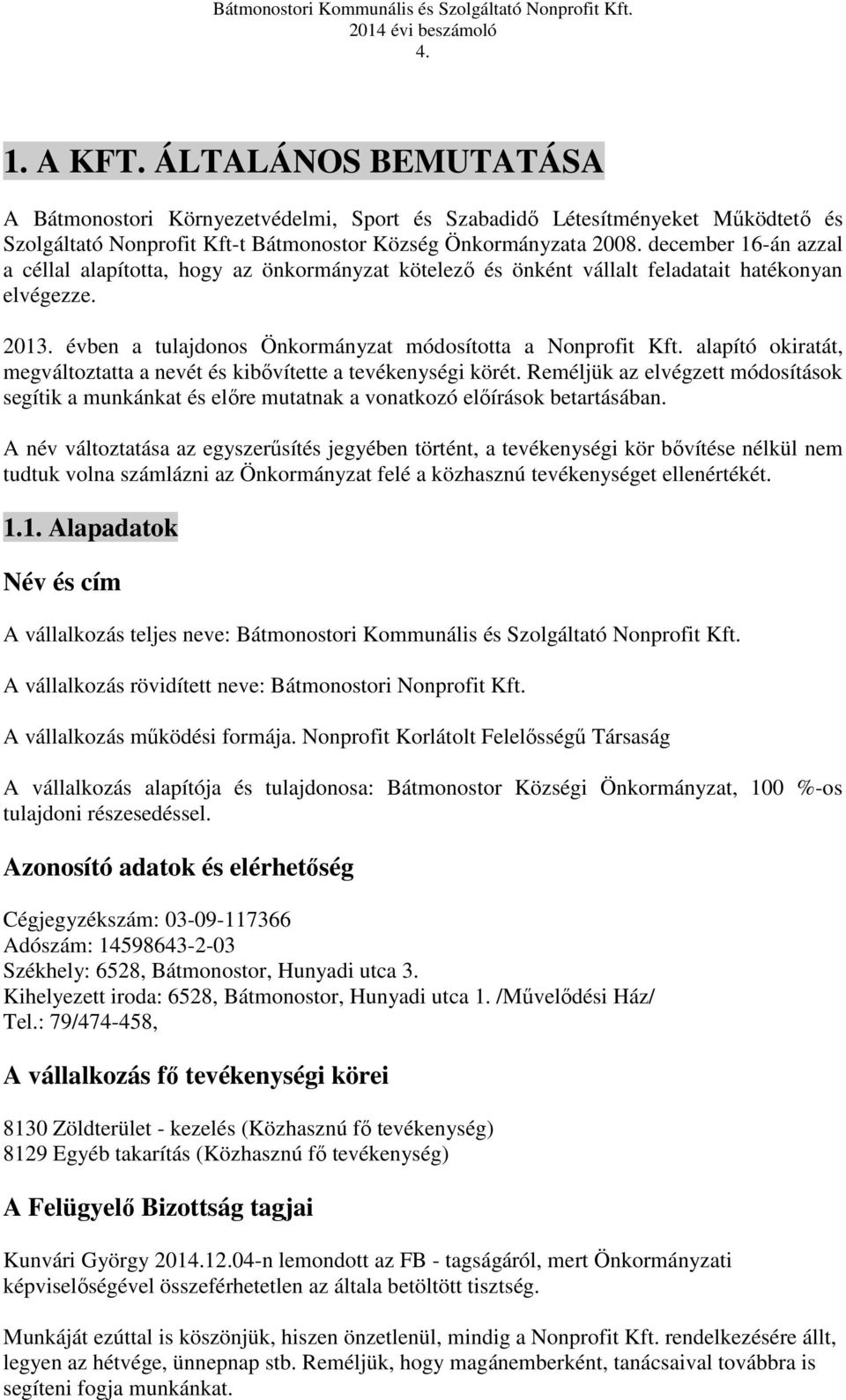 alapító okiratát, megváltoztatta a nevét és kibővítette a tevékenységi körét. Reméljük az elvégzett módosítások segítik a munkánkat és előre mutatnak a vonatkozó előírások betartásában.