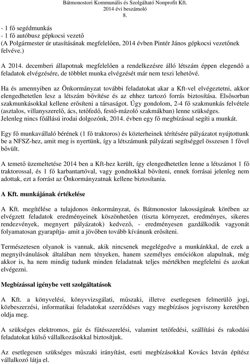 Ha és amennyiben az Önkormányzat további feladatokat akar a Kft-vel elvégeztetni, akkor elengedhetetlen lesz a létszám bővítése és az ehhez tartozó forrás biztosítása.