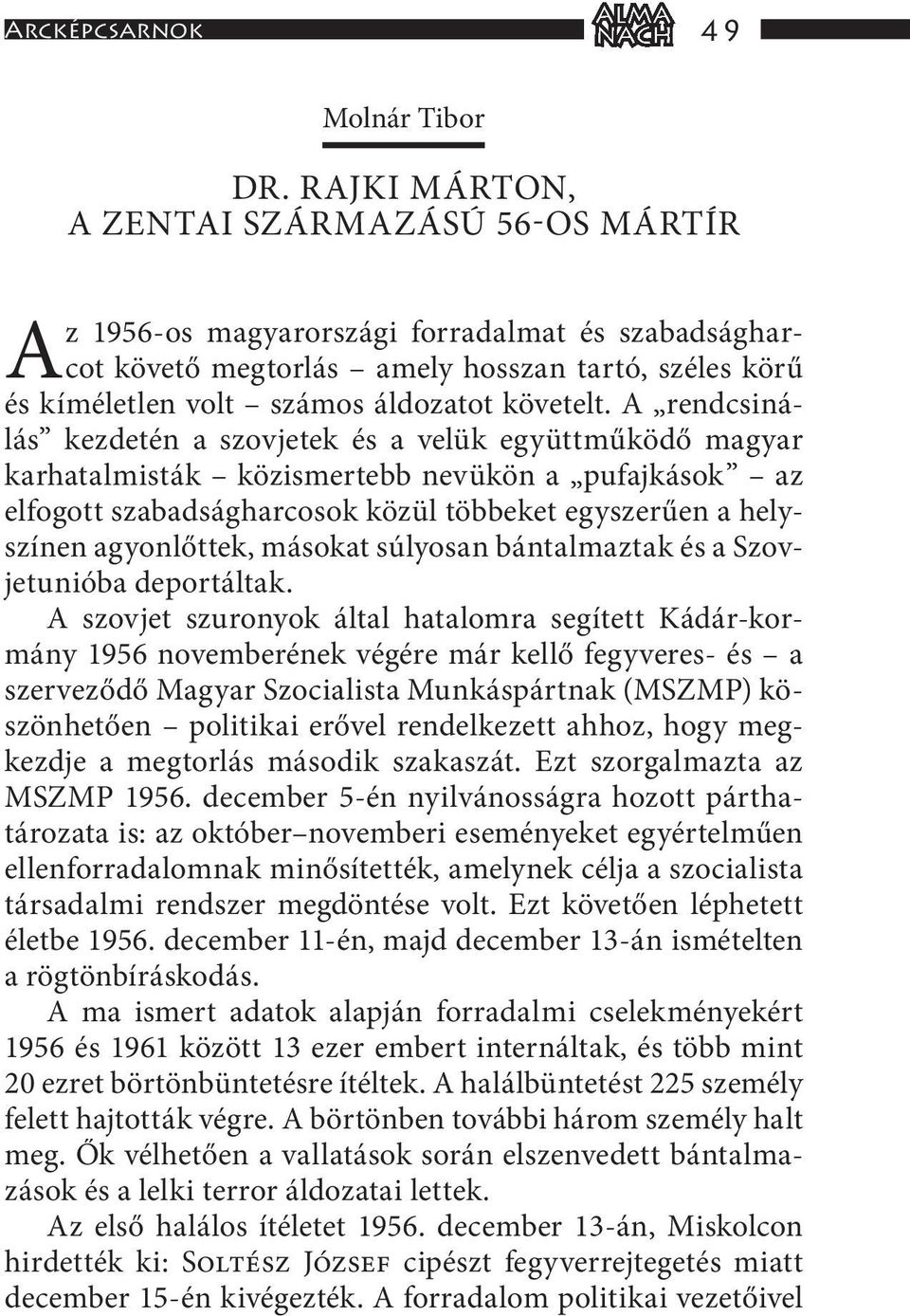 A rendcsinálás kezdetén a szovjetek és a velük együttműködő magyar karhatalmisták közismertebb nevükön a pufajkások az elfogott szabadságharcosok közül többeket egyszerűen a helyszínen agyonlőttek,