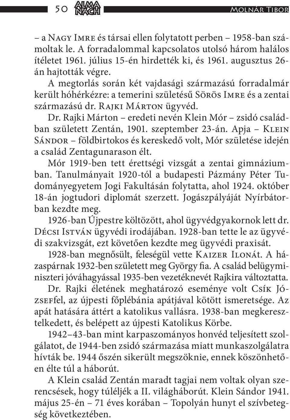 Rajki Márton eredeti nevén Klein Mór zsidó családban született Zentán, 1901. szeptember 23-án. Apja Klein Sándor földbirtokos és kereskedő volt, Mór születése idején a család Zentagunarason élt.