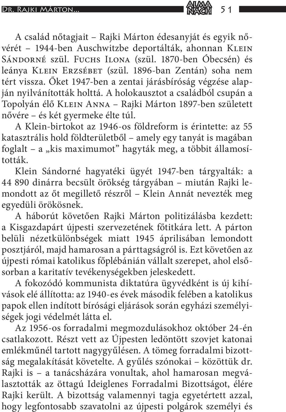 A holokausztot a családból csupán a Topolyán élő Klein Anna Rajki Márton 1897-ben született nővére és két gyermeke élte túl.