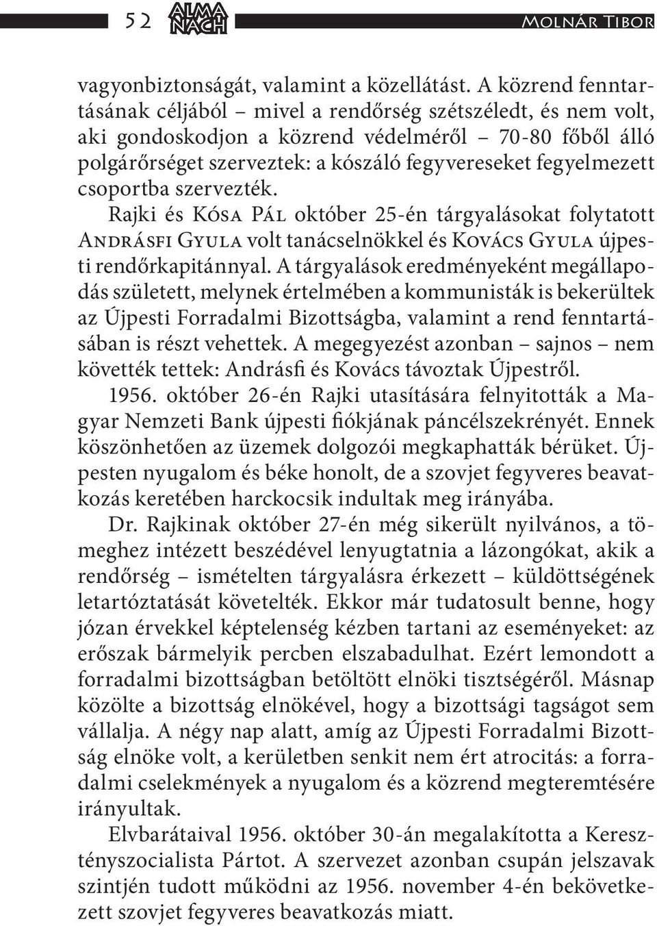 csoportba szervezték. Rajki és Kósa Pál október 25-én tárgyalásokat folytatott Andrásfi Gyula volt tanácselnökkel és Kovács Gyula újpesti rendőrkapitánnyal.